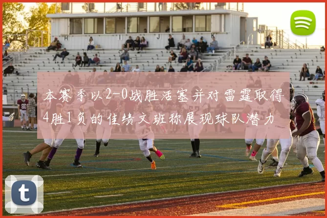 本赛季以2-0战胜活塞并对雷霆取得4胜1负的佳绩文班称展现球队潜力