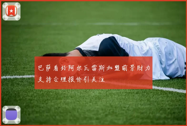 巴萨看好阿尔瓦雷斯加盟前景财力支持合理报价引关注