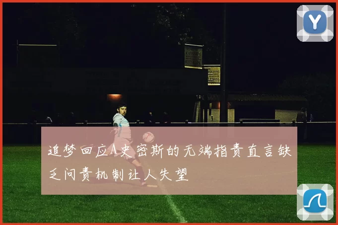 追梦回应A史密斯的无端指责直言缺乏问责机制让人失望